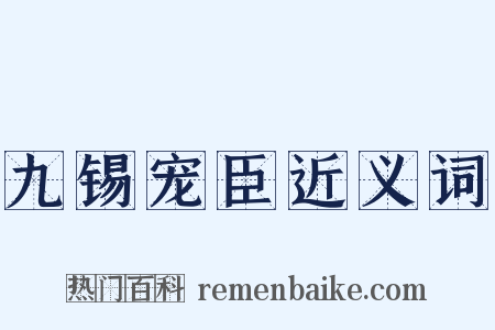 九锡宠臣近义词是什么意思的图片